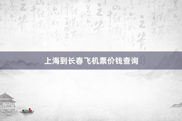 上海到长春飞机票价钱查询