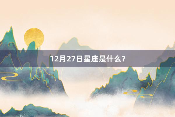 12月27日星座是什么？