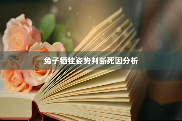 兔子牺牲姿势判断死因分析